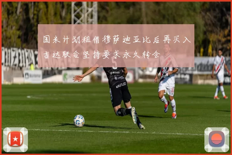 国米计划租借穆萨迪亚比后再买入吉达联合坚持要求永久转会