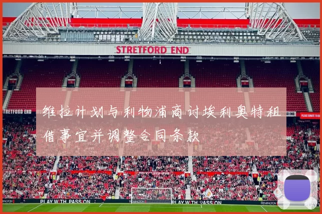 维拉计划与利物浦商讨埃利奥特租借事宜并调整合同条款