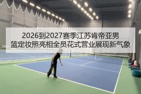 2026到2027赛季江苏肯帝亚男篮定妆照亮相全员花式营业展现新气象 | WukongSports